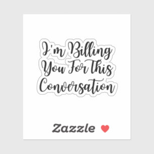Funny lawyer,I'm Billing You For This Conversatio 