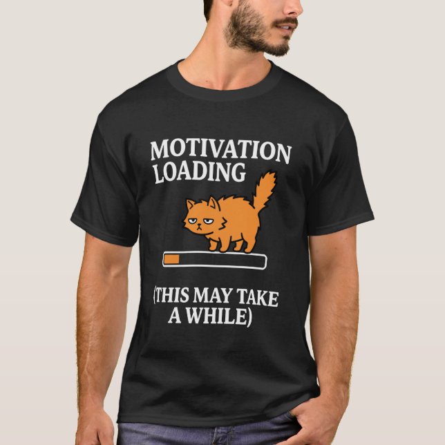 Funny Lazy Cat Motivation Loading This May Take a  T-Shirt (Front)
