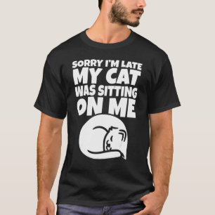 Funny Lazy Cat Sorry I M Late My Cat Was Sittng On T-Shirt