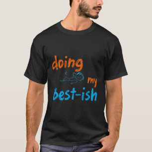 Funny Lazy Humor Doing My Best-ish, Sarcasm Gift T-Shirt