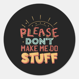 Funny Lazy Person Tee _ Please Don't Make Me Do St Classic Round Sticker