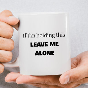 Funny Leave Me Alone Coffee Mug