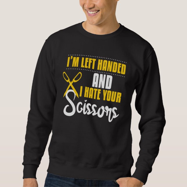 Funny Left Handed Hate Your Scissors Barbers Sweatshirt (Front)