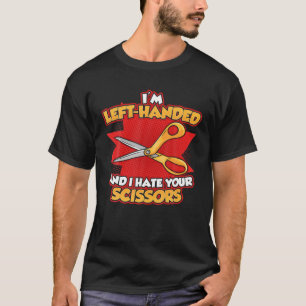 Funny Left Handed I'm Left Handed And I Hate Your T-Shirt