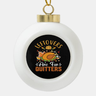 Funny Leftovers Are For Quitters Thanksgiving Clas Ceramic Ball Christmas Ornament