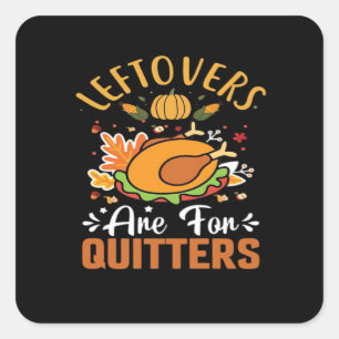Funny Leftovers Are For Quitters Thanksgiving Clas Square Sticker