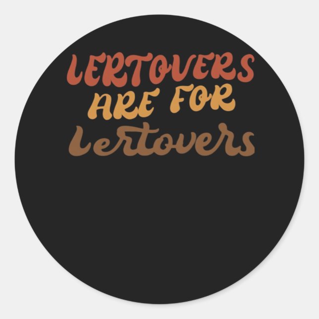 Funny Leftovers Are For Quitters Thanksgiving Esse Classic Round Sticker (Front)