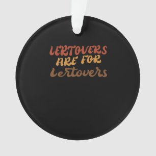Funny Leftovers Are For Quitters Thanksgiving Esse Ornament