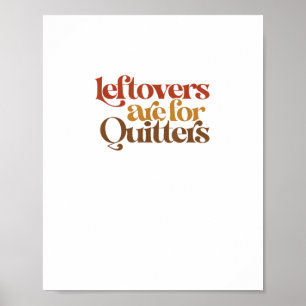 Funny Leftovers Are For Quitters Thanksgiving Poster