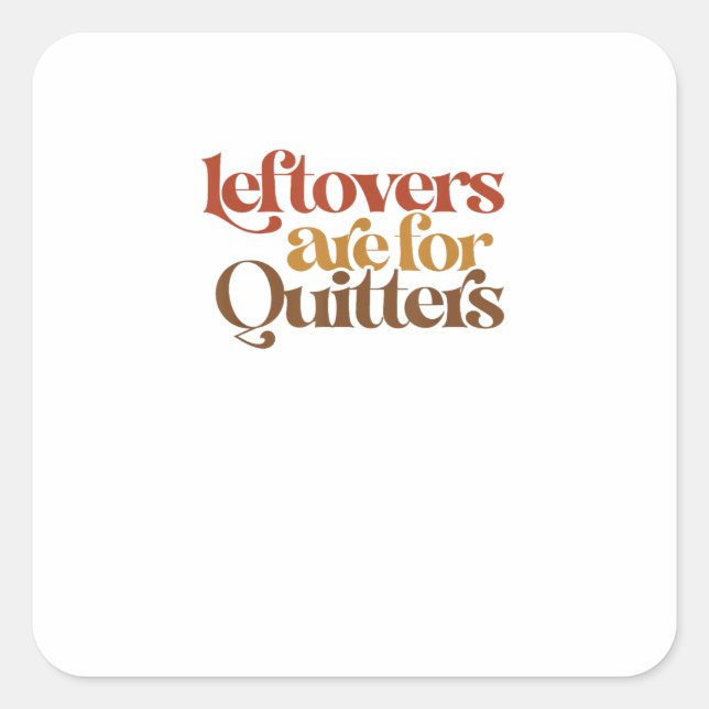 Funny Leftovers Are For Quitters Thanksgiving Square Sticker (Front)