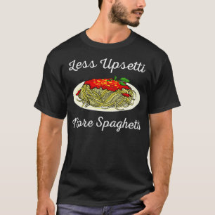 Funny Less Upsetti More Spaghetti Gift Cute Noodl T-Shirt