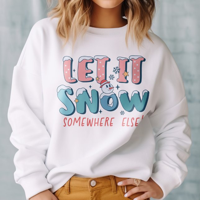 Funny Let It Snow Somewhere Else Snowman Winter Sweatshirt (Creator Uploaded)