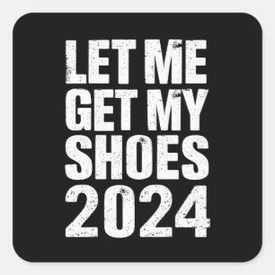 Funny Let Me Get My Shoes Square Sticker