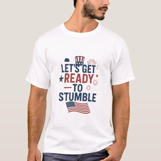 Funny “Let’s Get Ready to Stumble” 4th of July Par T-Shirt (Front)