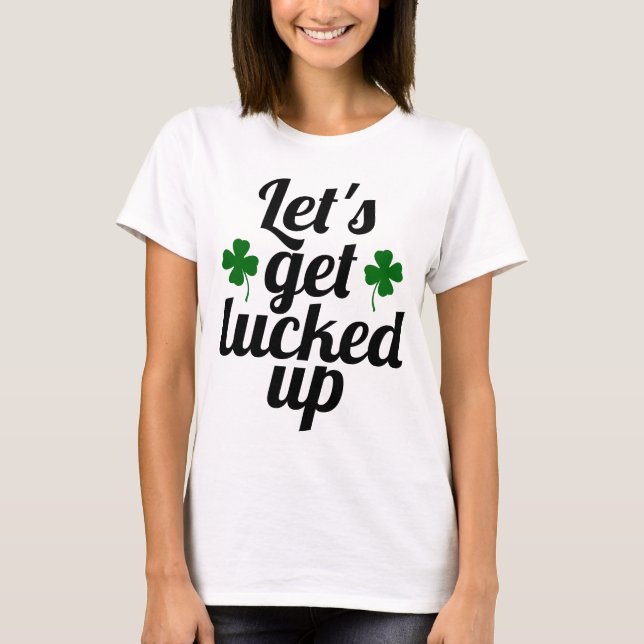 Funny Let's Get Lucked Up Clover St Patrick's Day T-Shirt (Front)