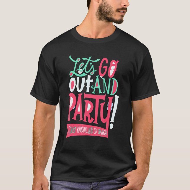 Funny Let's go out and party (just kidding, let's  T-Shirt (Front)