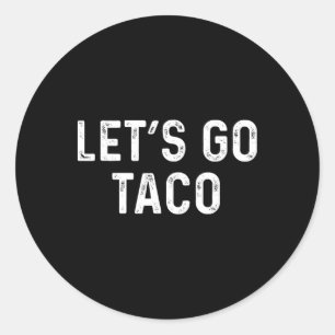 Funny Let's Go Taco - Lets Go Taco Classic Round Sticker