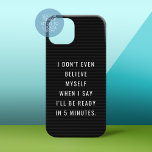 Funny Letterboard Quote -- Be ready in 5 minutes Case-Mate iPhone Case<br><div class="desc">I don't even believe myself when I say I'll be ready in 5 minutes. In a world where you can be anything,  be kind. A black and charcoal grey striped background with an additional humourous outlook on life.</div>