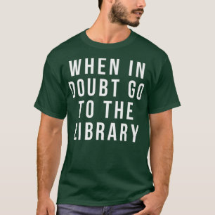 funny librarian apparel  when in doubt go to the T-Shirt
