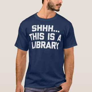 Funny Librarian  Shhh This Is A Library  funny T-Shirt