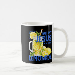 Funny Life Gave Me Lemons But My Jesus He Be Makin Coffee Mug