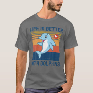 Funny Life Is Better With Dolphins For Ocean Lover T-Shirt