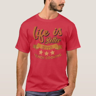 Funny Life is Better With French Cooking Chef  T-Shirt