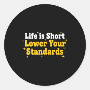 Funny Life Is Short Lower Your Standards Motivatio Classic Round Sticker