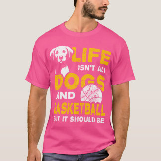 Funny Life Isn'T All Dogs And Basketball T-Shirt