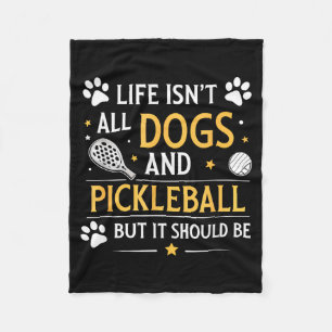 Funny life isn't dogs and pickleball but should be fleece blanket