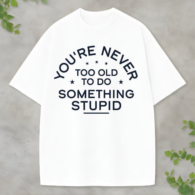Funny Life Quote Something Stupid Never Gets Old T-Shirt (Creator Uploaded)