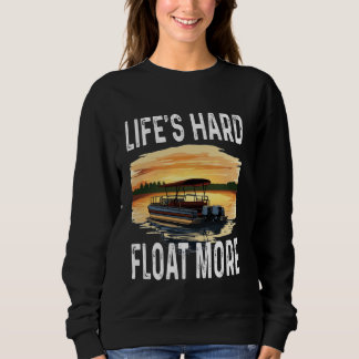 Funny Life's Hard Float More Pontoon Owner Boat Ca Sweatshirt