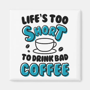 Funny Life's Too Short To Drink Bad Coffee  Magnet