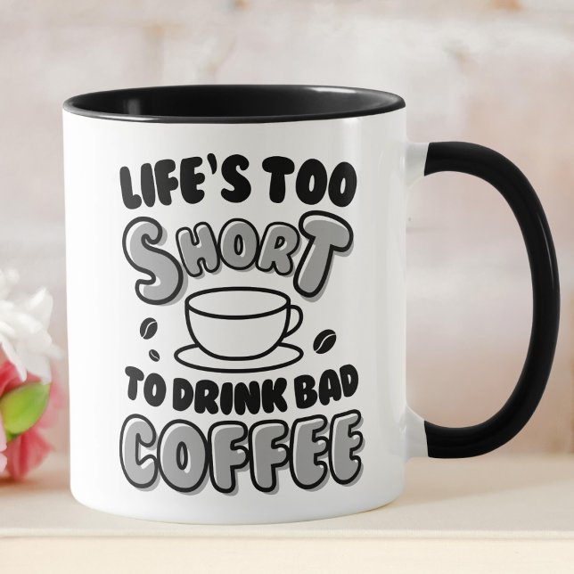 Funny Life's Too Short To Drink Bad Coffee  Mug (Creator Uploaded)