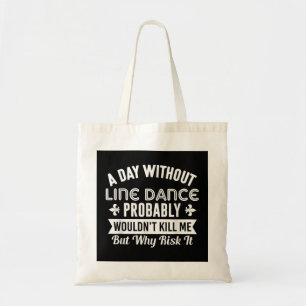 Funny Line Dance Shirt A Day Without Line Dance Tote Bag