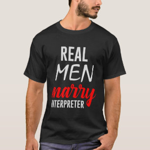 Funny Linguistics Tees - Real Men Marry Interprete