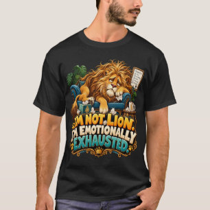 Funny Lion I'm Not Lion I'm Emotionally Exhausted T-Shirt
