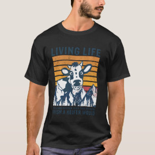 Funny Living Life Heifer I Wish A Heifer Would Far T-Shirt