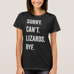 Funny Lizard Sorry Can't Lizards Bye Reptile Pet L T-Shirt