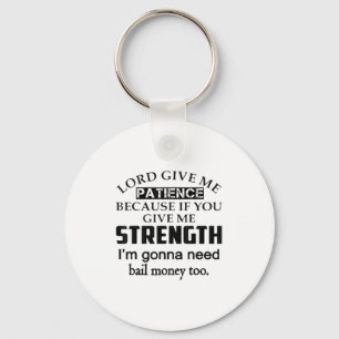 Funny Lord Give Me Patience Not Strength Or I'll N Key Ring