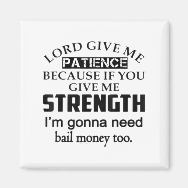 Funny Lord Give Me Patience Not Strength Or I'll N Magnet (Front)