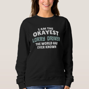Funny Lorry Driver Gift - I'm the Okayest! Sweatshirt