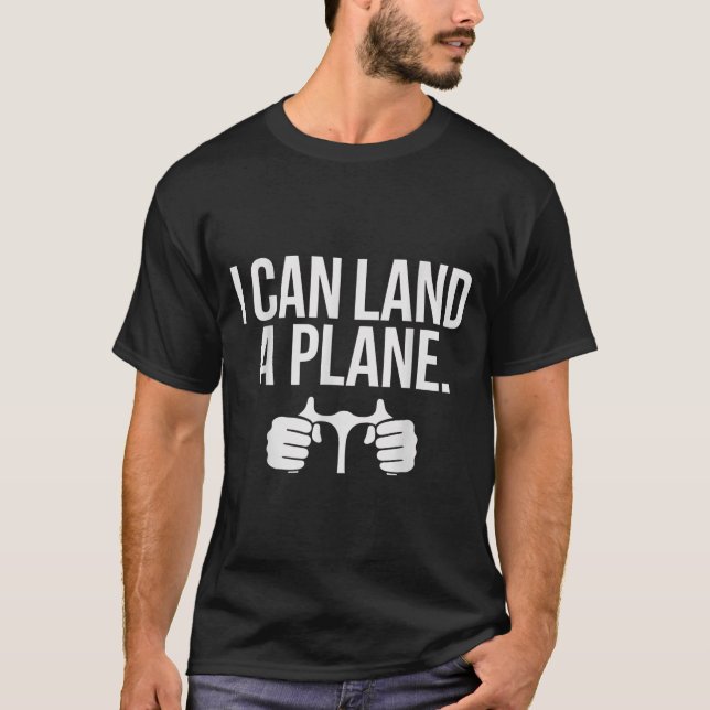 Funny Lot Saying I Can Land A Plane Aviation  T-Shirt (Front)
