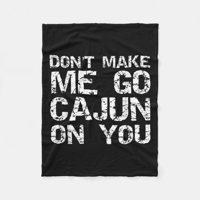 Funny Louisiana Cajun Quote Don't Make Me Go Cajun Fleece Blanket (Front)
