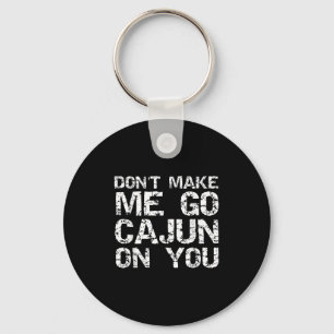 Funny Louisiana Cajun Quote Don't Make Me Go Cajun Key Ring