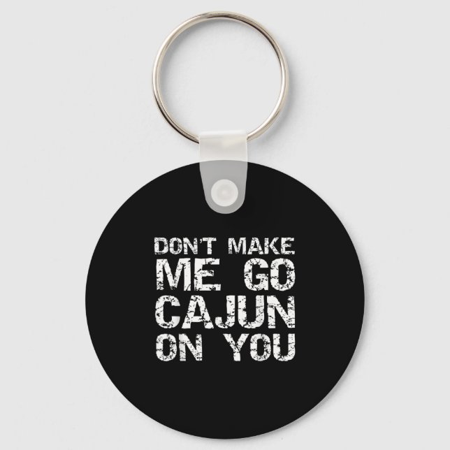 Funny Louisiana Cajun Quote Don't Make Me Go Cajun Key Ring (Front)