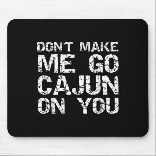 Funny Louisiana Cajun Quote Don't Make Me Go Cajun Mouse Mat