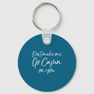 Funny Louisiana Quote For Men Don't Make Me Go Caj Key Ring