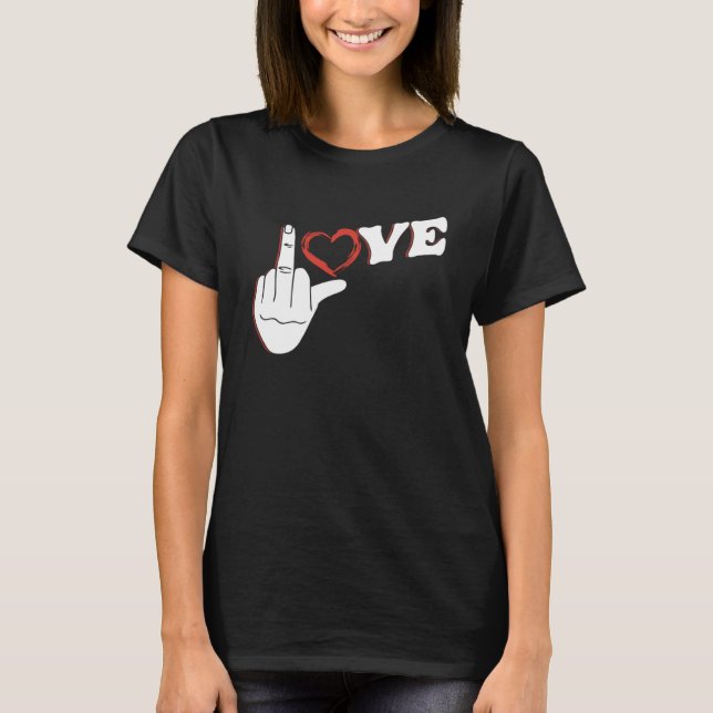 Funny Love Middle Finger  Relationship  Valentines T-Shirt (Front)
