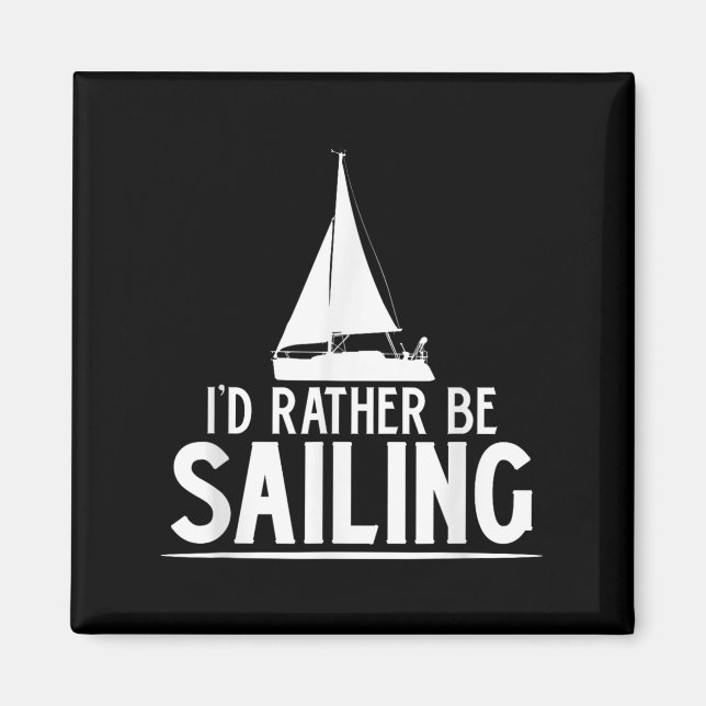 Funny Love Sailing Quote Gift, I'd Rather Be Saili Magnet (Front)